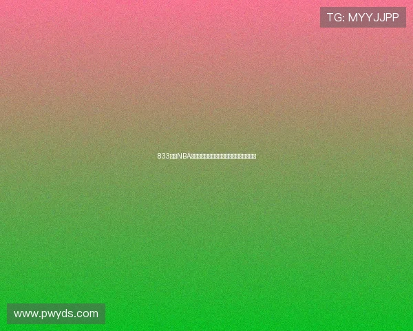 833直播NBA高清免费观看平台,实时跟踪比赛精彩瞬间 833直播NBA高清免费观看平台,实时跟踪比赛精彩瞬间